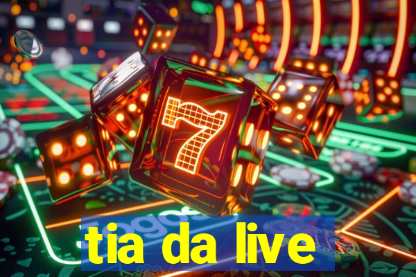 tia da live