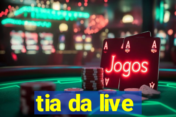 tia da live