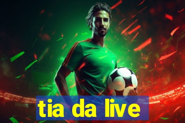 tia da live