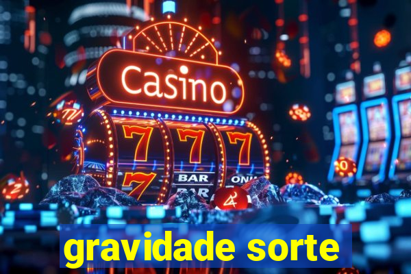 gravidade sorte