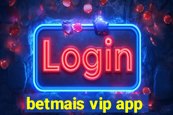 betmais vip app