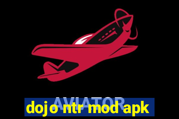 dojo ntr mod apk