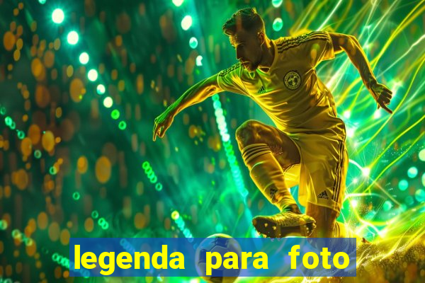 legenda para foto jogando bola