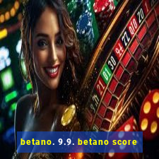 betano. 9.9. betano score