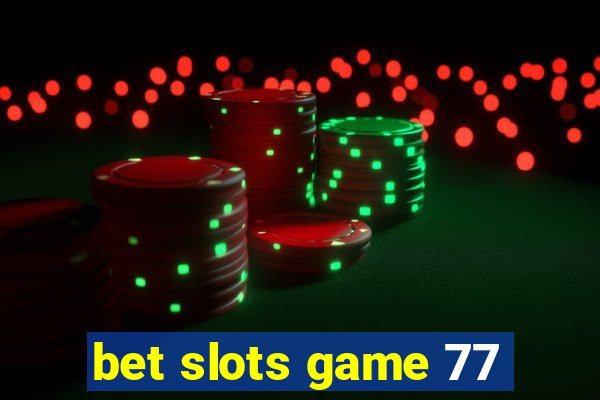 bet slots game 77