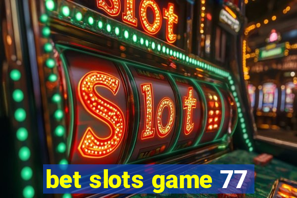 bet slots game 77