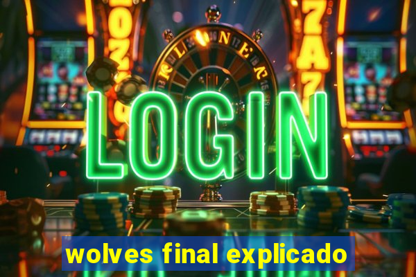 wolves final explicado