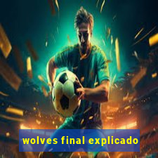 wolves final explicado