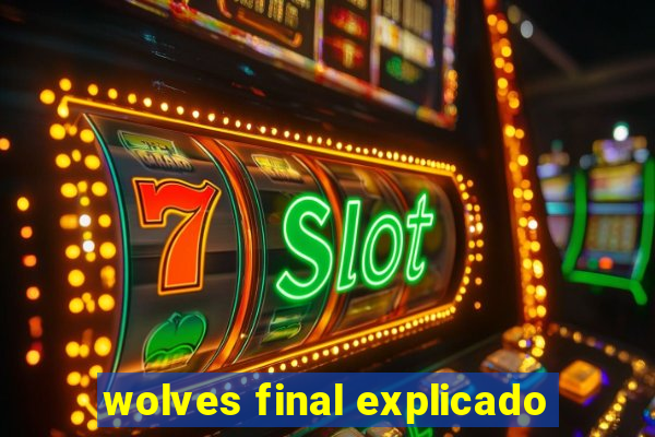 wolves final explicado