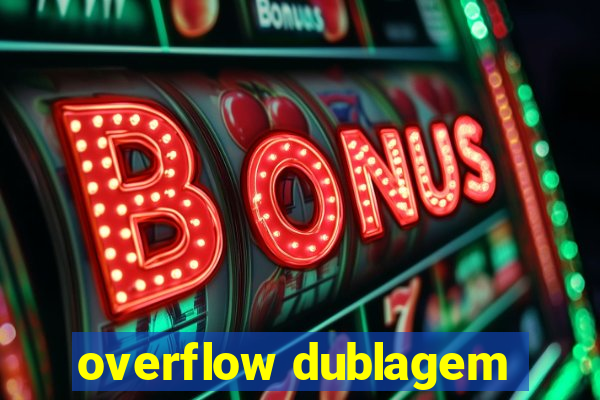 overflow dublagem