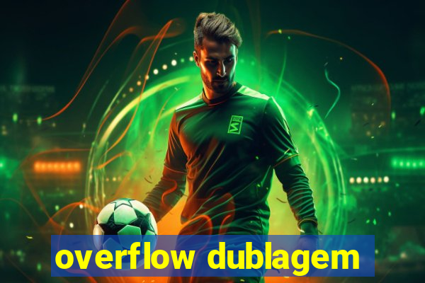 overflow dublagem