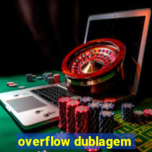 overflow dublagem