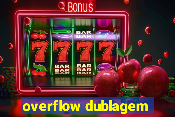 overflow dublagem