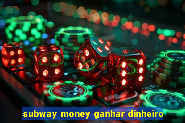 subway money ganhar dinheiro