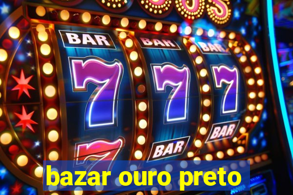 bazar ouro preto