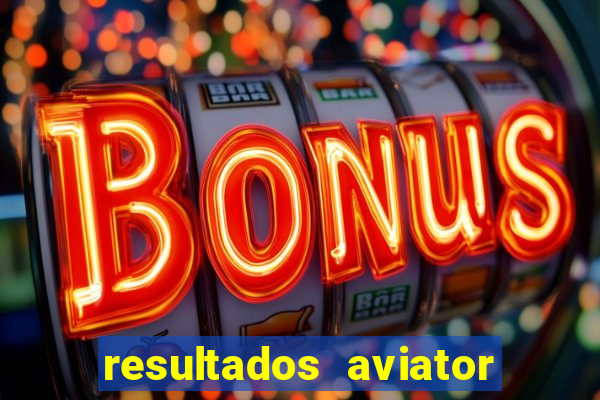 resultados aviator estrela bet