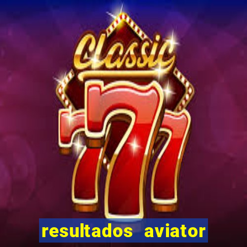 resultados aviator estrela bet