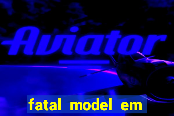 fatal model em cruz das almas