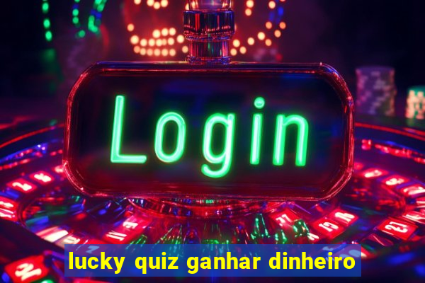 lucky quiz ganhar dinheiro