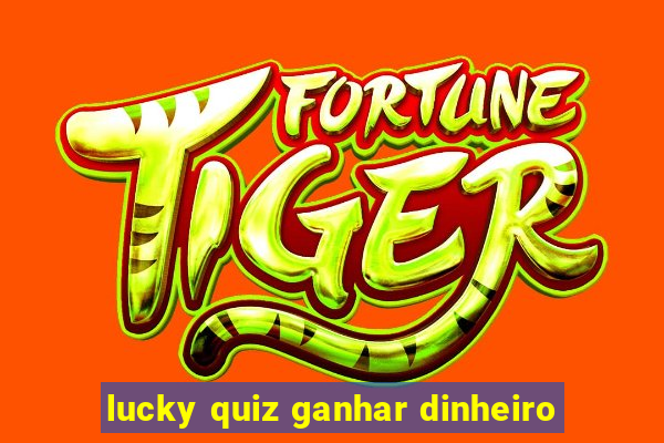 lucky quiz ganhar dinheiro