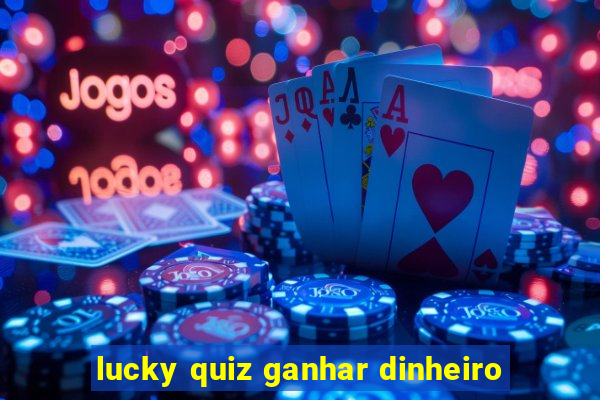 lucky quiz ganhar dinheiro