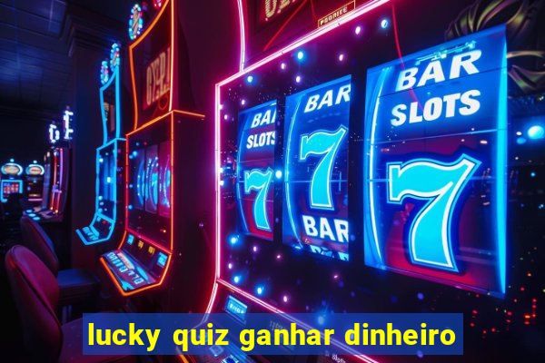 lucky quiz ganhar dinheiro