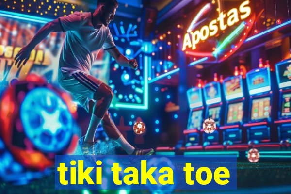 tiki taka toe