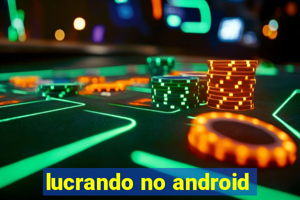 lucrando no android