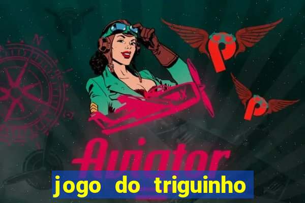 jogo do triguinho de ganhar dinheiro