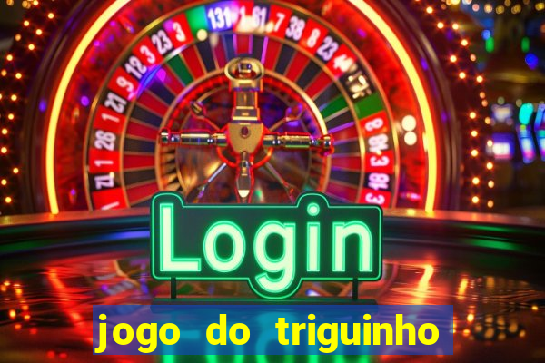 jogo do triguinho de ganhar dinheiro