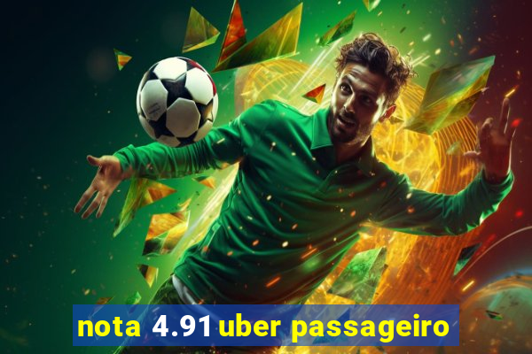 nota 4.91 uber passageiro