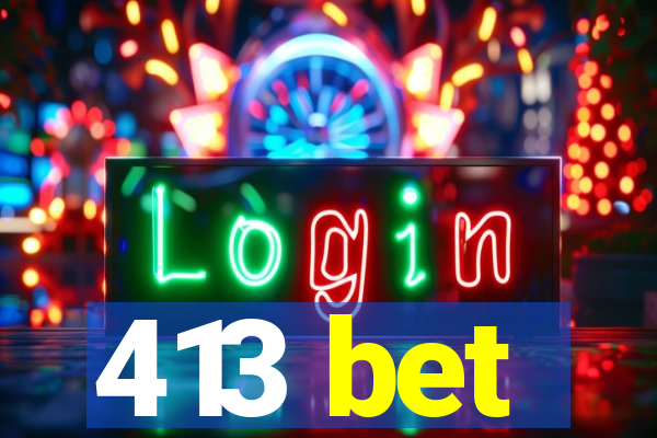 413 bet