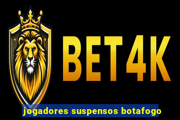 jogadores suspensos botafogo