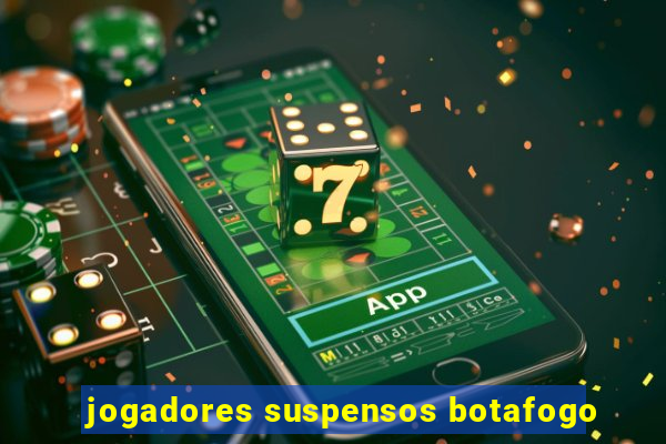 jogadores suspensos botafogo