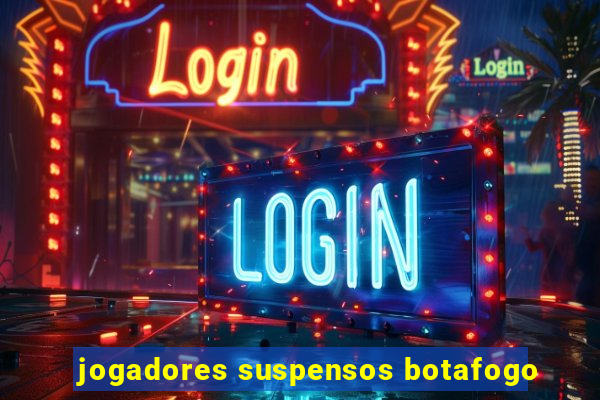 jogadores suspensos botafogo