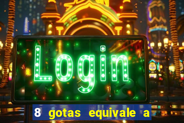 8 gotas equivale a quantos ml