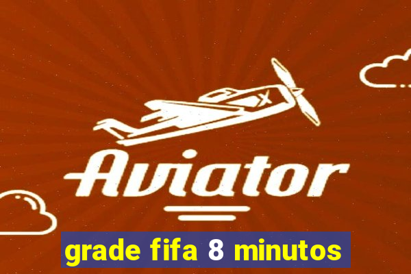 grade fifa 8 minutos