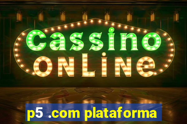 p5 .com plataforma