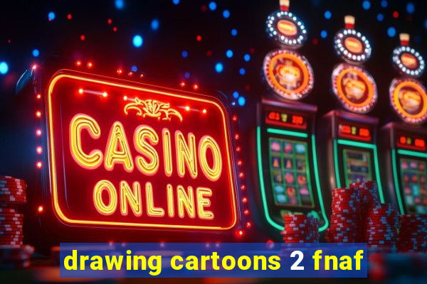 drawing cartoons 2 fnaf