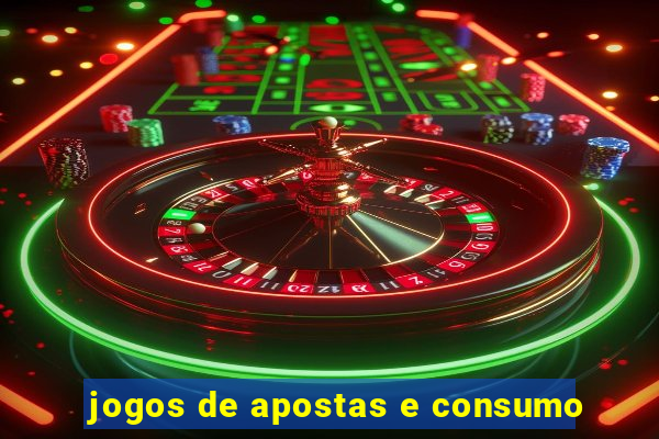 jogos de apostas e consumo