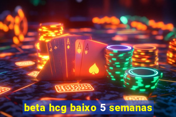 beta hcg baixo 5 semanas