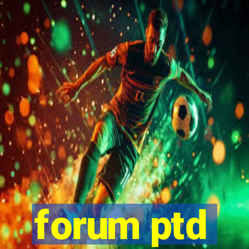 forum ptd