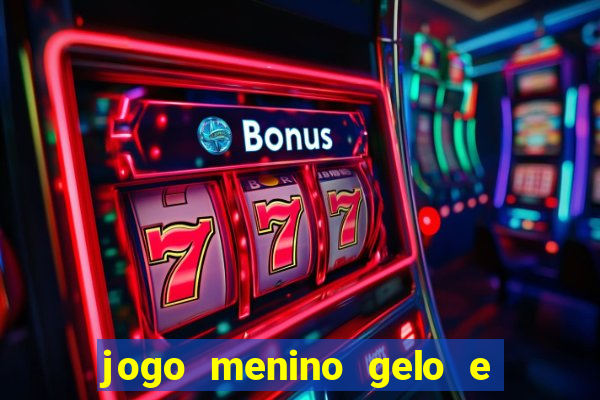 jogo menino gelo e menina lava