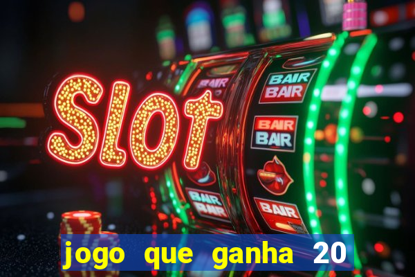 jogo que ganha 20 reais no cadastro