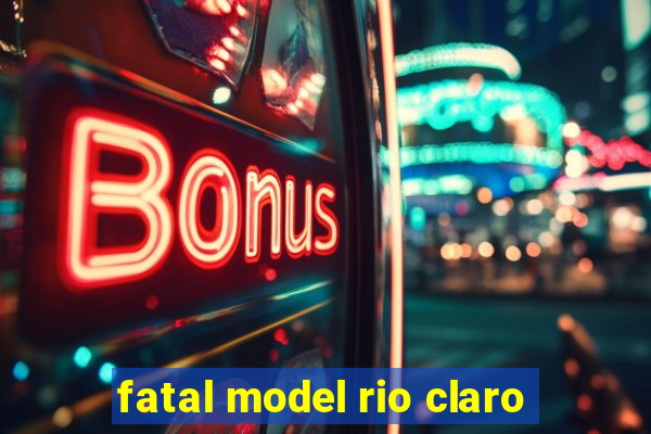 fatal model rio claro