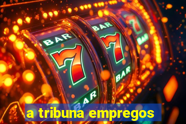 a tribuna empregos