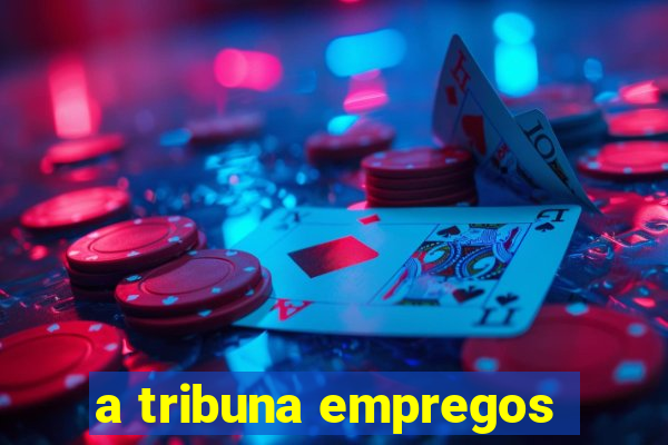 a tribuna empregos