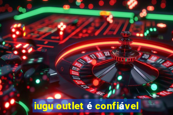 iugu outlet é confiável