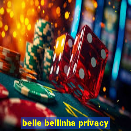 belle bellinha privacy