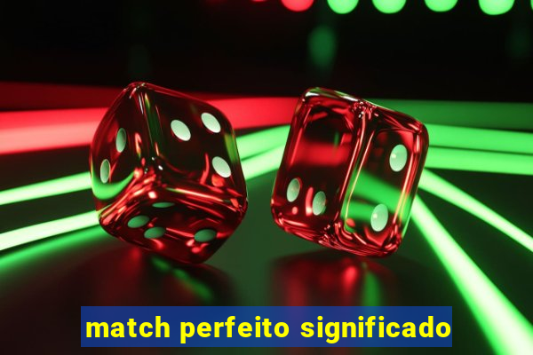 match perfeito significado